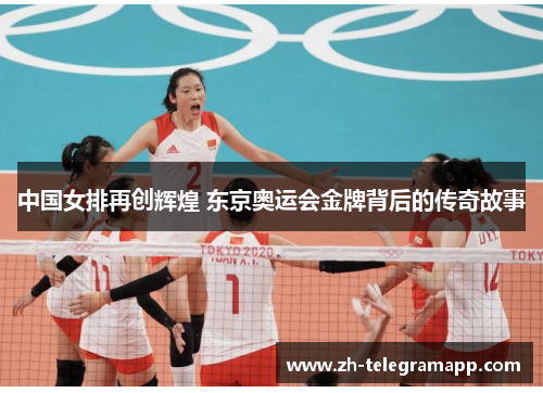 中国女排再创辉煌 东京奥运会金牌背后的传奇故事 中国女排再创辉煌 东京奥运会金牌背后的传奇故事